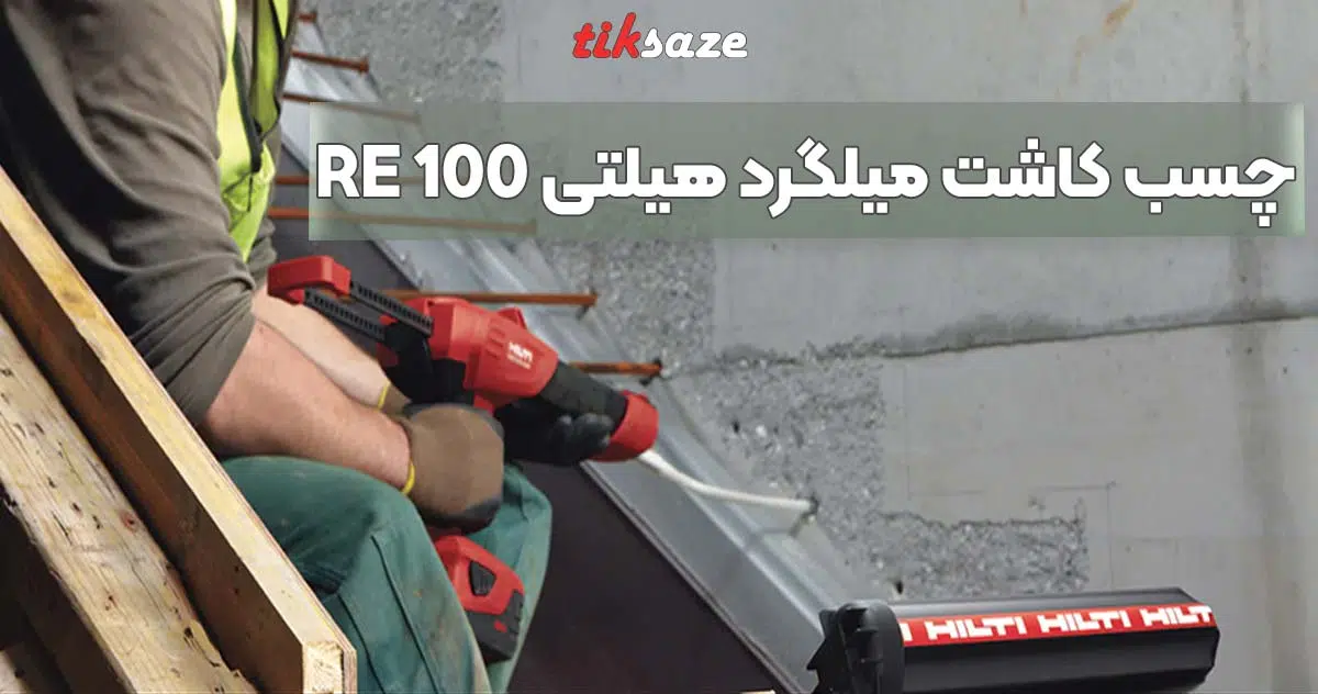 مزایا، معایب و ویژگی های چسب کاشت میلگرد هیلتی RE 100